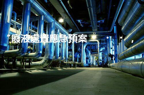 “廢液處置應急預案，綠色守護，安全無憂新篇章”
